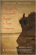 Book cover image of I Should Be Extremely Happy in Your Company: A Novel of Lewis and Clark by Brian Hall