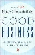 Book cover image of Good Business: Leadership, Flow, and the Making of Meaning by Mihaly Csikszentmihalyi