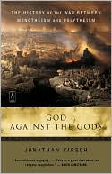 Jonathan Kirsch: God Against the Gods: The History of the War Between Monotheism and Polytheism
