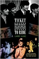 Larry Kane: Ticket to Ride: Inside the Beatles' 1964 & 1965 Tours that Changed the World