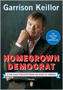 Book cover image of Homegrown Democrat: A Few Plain Thoughts from the Heart of America by Garrison Keillor