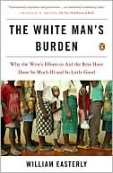 Book cover image of The White Man's Burden: Why the West's Efforts to Aid the Rest Have Done So Much Ill and So Little Good by William Easterly