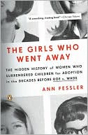 Book cover image of The Girls Who Went Away: The Hidden History of Women Who Surrendered Children for Adoption in the Decades before Roe v. Wade by Ann Fessler
