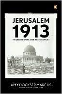 Amy Dockser Marcus: Jerusalem 1913: The Origins of the Arab-Israeli Conflict