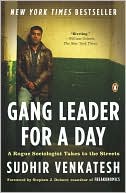 Sudhir Venkatesh: Gang Leader for a Day: A Rogue Sociologist Takes to the Streets