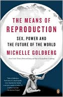 Michelle Goldberg: The Means of Reproduction: Sex, Power, and the Future of the World