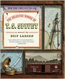 Reif Larsen: The Selected Works of T. S. Spivet: A Novel