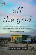 Nick Rosen: Off the Grid: Inside the Movement for More Space, Less Government, and True Independence in Modern America