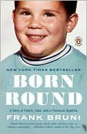 Frank Bruni: Born Round: A Story of Family, Food and a Ferocious Appetite
