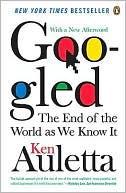 Ken Auletta: Googled: The End of the World as We Know It