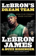 LeBron James: LeBron's Dream Team: How Five Friends Made History