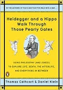 Thomas Cathcart: Heidegger and a Hippo Walk Through Those Pearly Gates: Using Philosophy (And Jokes!) to Explore Life, Death, the Afterlife, and Everything in Between