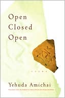 Yehuda Amichai: Open Closed Open: Poems