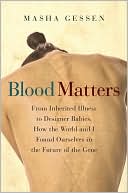 Masha Gessen: Blood Matters: From Inherited Illness to Designer Babies, How the World and I Found Ourselves in the Future of the Gene