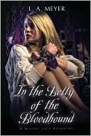 L. A. Meyer: In the Belly of the Bloodhound: Being an Account of a Particularly Peculiar Adventure in the Life of Jacky Faber (Bloody Jack Adventure Series #4)