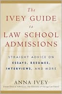 Anna Ivey: The Ivey Guide to Law School Admissions: Straight Advice on Essays, Resumes, Interviews, and More
