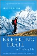 Book cover image of Breaking Trail: A Climbing Life by Arlene Blum