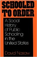 David Nasaw: Schooled to Order: A Social History of Public Schooling in the United States