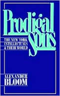 Book cover image of Prodigal Sons: The New York Intellectuals and Their World by Alexander Bloom