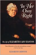 Elisabeth Griffith: In Her Own Right: The Life of Elizabeth Cady Stanton