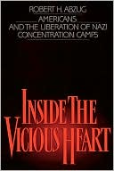 Robert H. Abzug: Inside the Vicious Heart: Americans and the Liberation of Nazi Concentration Camps