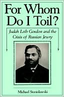Michael Stanislawski: For Whom Do I Toil?: Judah Leib Gordon and the Crisis of Russian Jewry