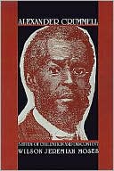 Wilson Jeremiah Moses: Alexander Crummell: A Study of Civilization and Discontent