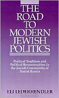 Book cover image of Road to Modern Jewish Politics: Political Tradition and Political Reconstruction in the Jewish Community of Tsarist Russia by Eli Lederhendler