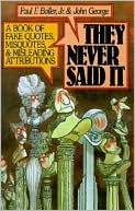 Paul F. Boller: They Never Said It: A Book of Fake Quotes, Misquotes, and Misleading Attributions