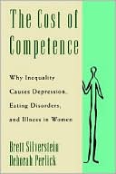 Book cover image of The Cost of Competence: Why Inequality Causes Depression, Eating Disorders, and Illness in Women by Brett Silverstein