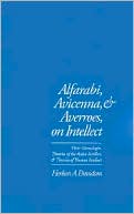 Herbert Alan Davidson: Alfarabi, Avicenna, and Averroes on Intellect: Their Cosmologies, Theories of Active Intellect, and Theories of Human Intellect