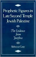 Book cover image of Prophetic Figures in Late Second Temple Jewish Palestine: The Evidence from Josephus by Rebecca Gray