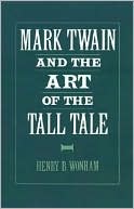 Henry B. Wonham: Mark Twain and the Art of the Tall Tale