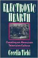 Book cover image of Electronic Hearth: Creating an American Television Culture by Cecelia Tichi