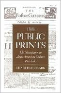 Charles E. Clark: The Public Prints: The Newspaper in Anglo-American Culture, 1665-1740