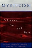 Book cover image of Mysticism: Holiness East and West by Denise Lardner Carmody