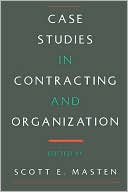 Scott E. Masten: Case Studies in Contracting and Organization