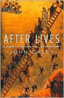 John Casey: After Lives: A Guide to Heaven, Hell, and Purgatory