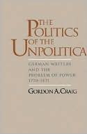 Grodon A. Craig: The Politics of the Unpolitical: German Writers and the Problem of Power, 1770-1871