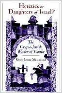 Book cover image of Heretics or Daughters of Israel?: The Crypto-Jewish Women of Castile by Renee Levine Melammed
