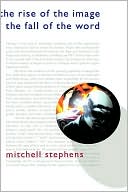 Mitchell Stephens: The Rise of the Image, the Fall of the Word