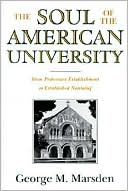 George M. Marsden: The Soul of the American University: From Protestant Establishment to Established Nonbelief