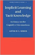 Arthur S. Reber: Implicit Learning and Tacit Knowledge: An Essay on the Cognitive Unconscious