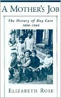 Elizabeth R. Rose: A Mother's Job: The History of Day Care, 1890-1960