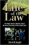 Alfred H. Knight: The Life of the Law: The People and Cases That Have Shaped Our Society, from King Alfred to Rodney King