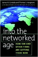James W. Cortada: Into the Networked Age: How IBM and Other Firms Are Getting There Now