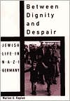 Marion A. Kaplan: Between Dignity and Despair: Jewish Life in Nazi Germany