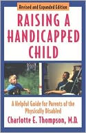 Charlotte E. Thompson: Raising a Handicapped Child: A Helpful Guide for Parents of the Physically Disabled