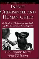 N. Ladygina-Kohts: Infant Chimpanzee and Human Child: A Classic 1935 Comparative Study of Ape Emotions and Intelligence