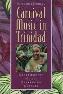 Book cover image of Carnival Music in Trinidad: Experiencing Music, Expressing Culture by Shannon Dudley
